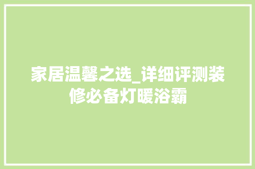 家居温馨之选_详细评测装修必备灯暖浴霸