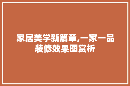 家居美学新篇章,一家一品装修效果图赏析