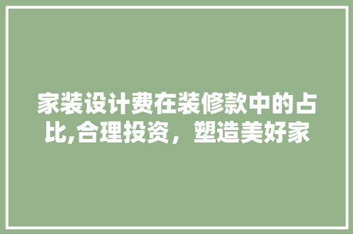 家装设计费在装修款中的占比,合理投资，塑造美好家居 家装设计费在装修款中的占比,合理投资，塑造美好家居 MI家设计指南