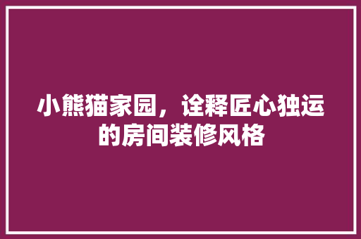 小熊猫家园，诠释匠心独运的房间装修风格