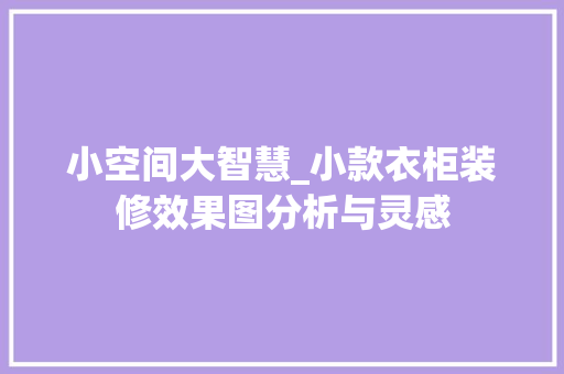 小空间大智慧_小款衣柜装修效果图分析与灵感(小衣柜设计)