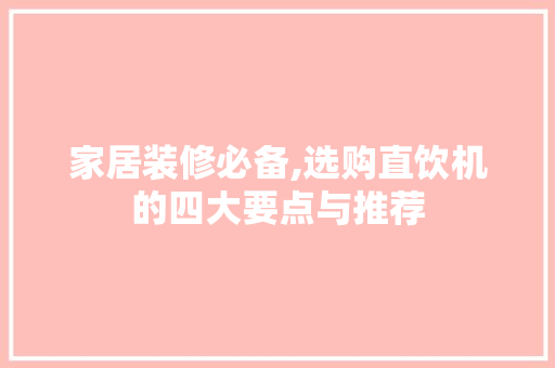 家居装修必备,选购直饮机的四大要点与推荐 家居装修必备,选购直饮机的四大要点与推荐 MI家设计指南