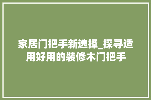 家居门把手新选择_探寻适用好用的装修木门把手 家居门把手新选择_探寻适用好用的装修木门把手 MI家装修经验