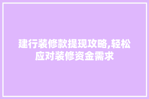 建行装修款提现攻略,轻松应对装修资金需求