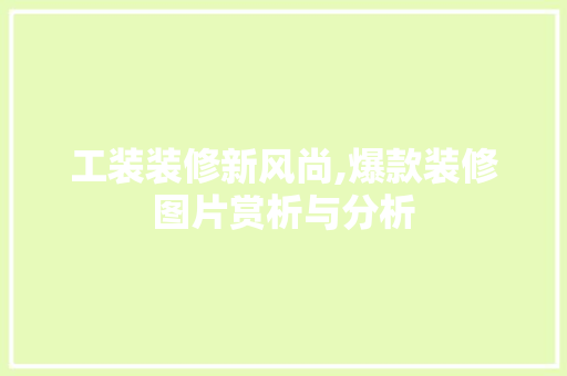 工装装修新风尚,爆款装修图片赏析与分析 工装装修新风尚,爆款装修图片赏析与分析 MI家装修攻略