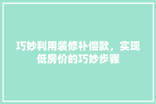 巧妙利用装修补偿款，实现低房价的巧妙步骤