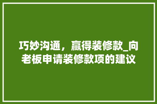 巧妙沟通，赢得装修款_向老板申请装修款项的建议