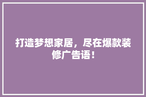 打造梦想家居，尽在爆款装修广告语！