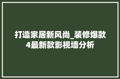 打造家居新风尚_装修爆款4最新款影视墙分析 打造家居新风尚_装修爆款4最新款影视墙分析 MI家设计指南