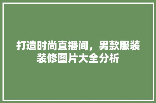打造时尚直播间，男款服装装修图片大全分析