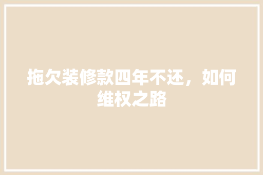 拖欠装修款四年不还，如何维权之路