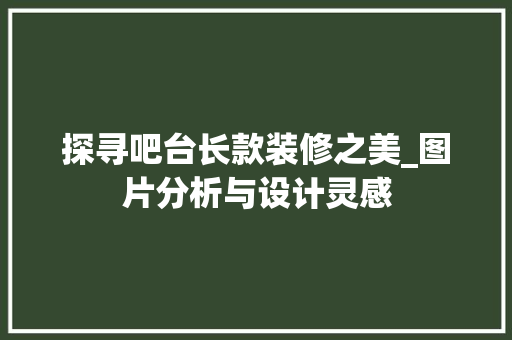 探寻吧台长款装修之美_图片分析与设计灵感