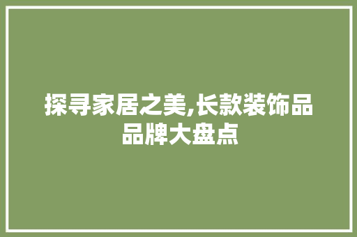 探寻家居之美,长款装饰品品牌大盘点