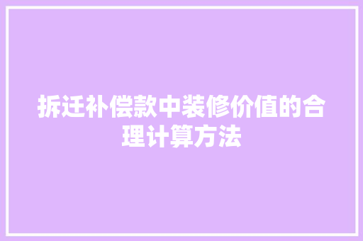 拆迁补偿款中装修价值的合理计算方法