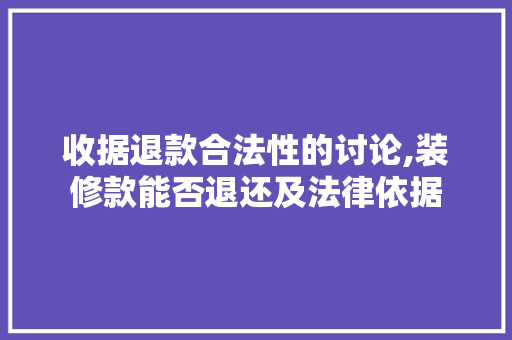收据退款合法性的讨论,装修款能否退还及法律依据