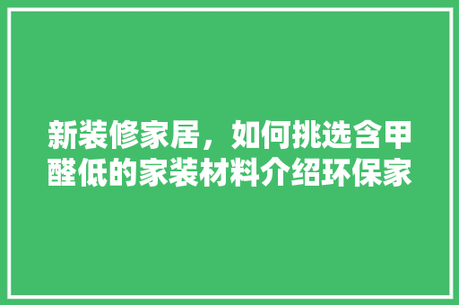新装修家居，如何挑选含甲醛低的家装材料介绍环保家装方法 新装修家居，如何挑选含甲醛低的家装材料介绍环保家装方法 MI家设计指南