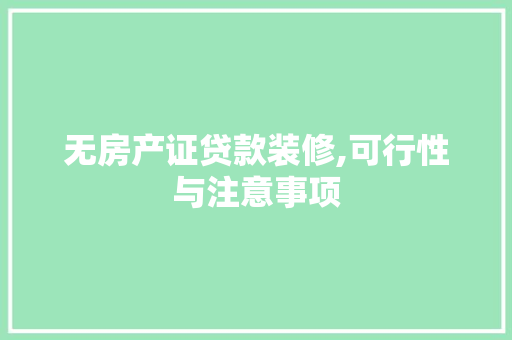 无房产证贷款装修,可行性与注意事项 无房产证贷款装修,可行性与注意事项 MI家设计指南