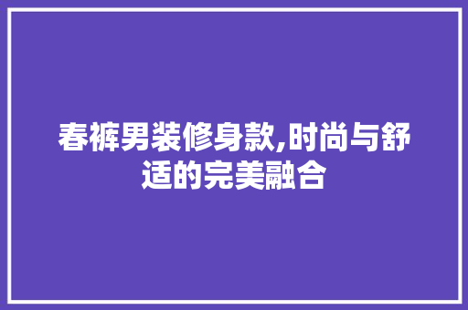春裤男装修身款,时尚与舒适的完美融合