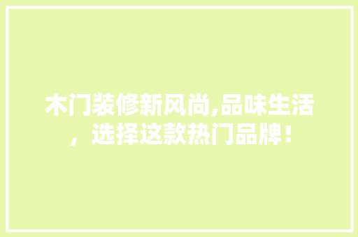 木门装修新风尚,品味生活，选择这款热门品牌！ 木门装修新风尚,品味生活，选择这款热门品牌！ MI家设计百科