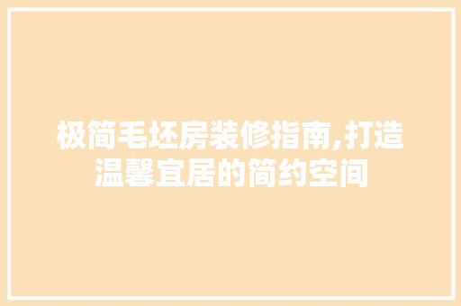 极简毛坯房装修指南,打造温馨宜居的简约空间 极简毛坯房装修指南,打造温馨宜居的简约空间 MI家设计指南
