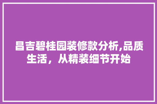 昌吉碧桂园装修款分析,品质生活，从精装细节开始 昌吉碧桂园装修款分析,品质生活，从精装细节开始 MI家装修攻略