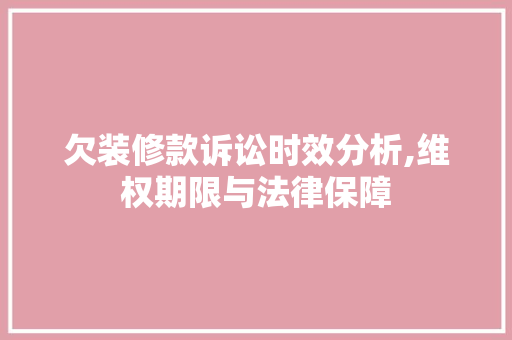 欠装修款诉讼时效分析,维权期限与法律保障 欠装修款诉讼时效分析,维权期限与法律保障 MI家装修攻略