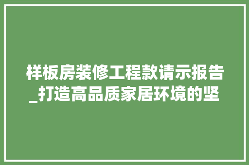 样板房装修工程款请示报告_打造高品质家居环境的坚实保障 样板房装修工程款请示报告_打造高品质家居环境的坚实保障 MI家公司推荐