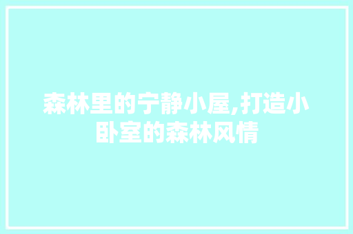 森林里的宁静小屋,打造小卧室的森林风情