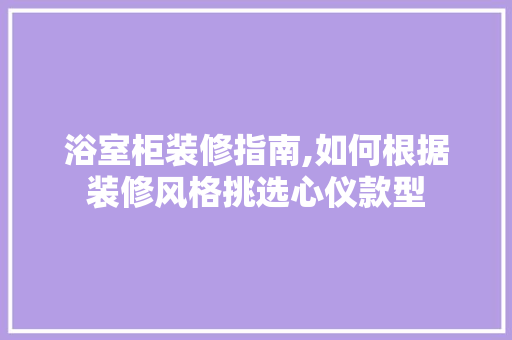浴室柜装修指南,如何根据装修风格挑选心仪款型 浴室柜装修指南,如何根据装修风格挑选心仪款型 MI家设计指南