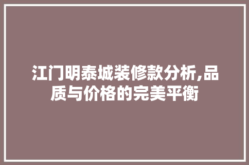 江门明泰城装修款分析,品质与价格的完美平衡 江门明泰城装修款分析,品质与价格的完美平衡 MI家装修攻略