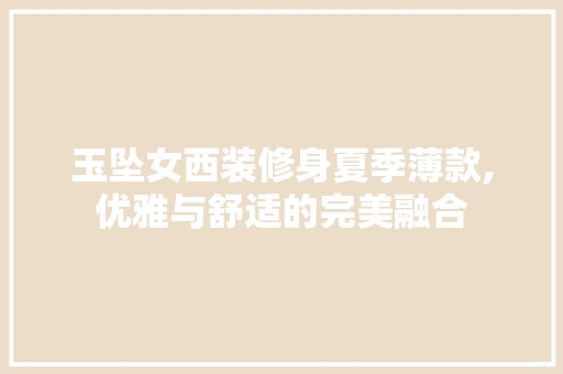 玉坠女西装修身夏季薄款,优雅与舒适的完美融合