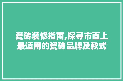 瓷砖装修指南,探寻市面上最适用的瓷砖品牌及款式 MI家装修经验 瓷砖装修指南,探寻市面上最适用的瓷砖品牌及款式 瓷砖装修指南,探寻市面上最适用的瓷砖品牌及款式 MI家装修经验