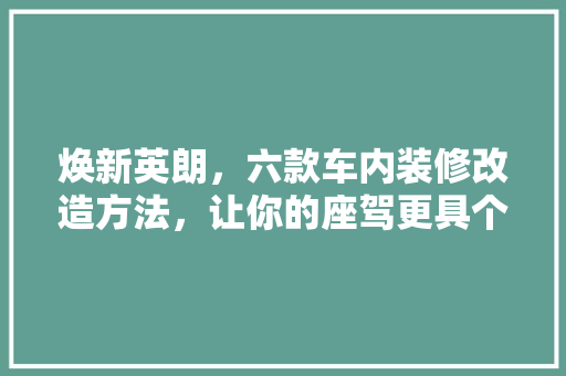 焕新英朗，六款车内装修改造方法，让你的座驾更具个性魅力 焕新英朗，六款车内装修改造方法，让你的座驾更具个性魅力 MI家设计指南