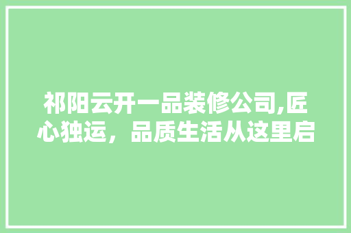 祁阳云开一品装修公司,匠心独运,品质生活从这里启航 MI家设计指南 祁阳云开一品装修公司,匠心独运,品质生活从这里启航 祁阳云开一品装修公司,匠心独运,品质生活从这里启航 MI家设计指南
