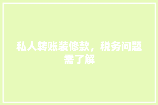 私人转账装修款，税务问题需了解 私人转账装修款，税务问题需了解 MI家装修经验