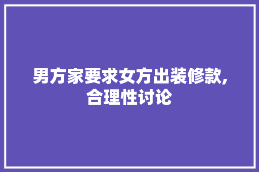 男方家要求女方出装修款,合理性讨论 男方家要求女方出装修款,合理性讨论 MI家装修攻略
