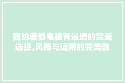 简约装修电视背景墙的完美选择,风格与适用的完美融合 简约装修电视背景墙的完美选择,风格与适用的完美融合 MI家装修经验