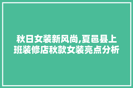 秋日女装新风尚,夏邑县上班装修店秋款女装亮点分析 秋日女装新风尚,夏邑县上班装修店秋款女装亮点分析 MI家装修攻略