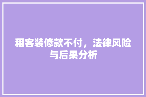 租客装修款不付，法律风险与后果分析 租客装修款不付，法律风险与后果分析 MI家设计指南