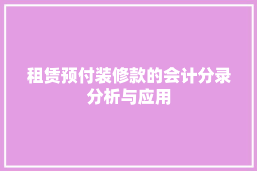 租赁预付装修款的会计分录分析与应用 租赁预付装修款的会计分录分析与应用 MI家装修经验