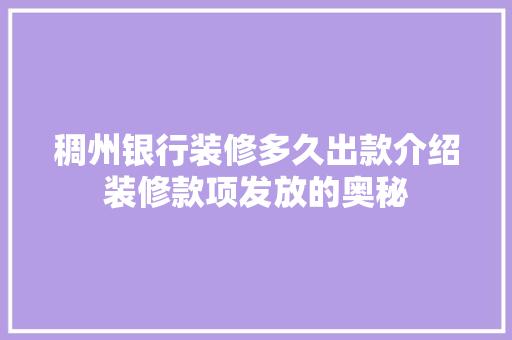 稠州银行装修多久出款介绍装修款项发放的奥秘(稠州银行装修贷款好下吗)