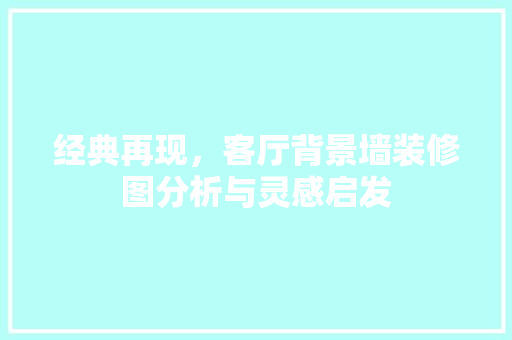 经典再现，客厅背景墙装修图分析与灵感启发 经典再现，客厅背景墙装修图分析与灵感启发 MI家设计百科