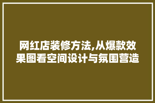 网红店装修方法,从爆款效果图看空间设计与氛围营造 网红店装修方法,从爆款效果图看空间设计与氛围营造 MI家公司推荐