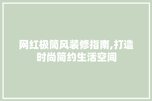 网红极简风装修指南,打造时尚简约生活空间 网红极简风装修指南,打造时尚简约生活空间 MI家装修经验