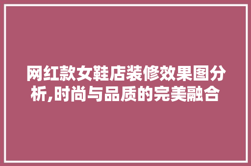 网红款女鞋店装修效果图分析,时尚与品质的完美融合 网红款女鞋店装修效果图分析,时尚与品质的完美融合 MI家公司推荐