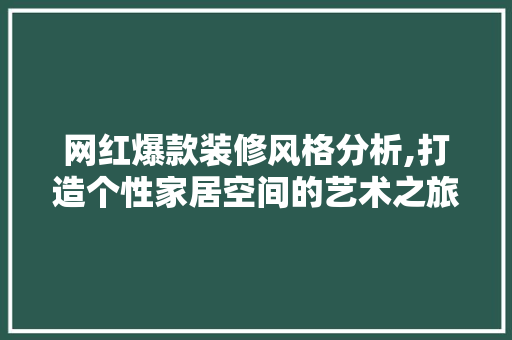 网红爆款装修风格分析,打造个性家居空间的艺术之旅 网红爆款装修风格分析,打造个性家居空间的艺术之旅 MI家公司推荐