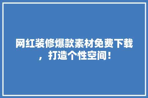 网红装修爆款素材免费下载，打造个性空间！ 网红装修爆款素材免费下载，打造个性空间！ MI家设计百科