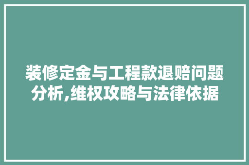 装修定金与工程款退赔问题分析,维权攻略与法律依据 装修定金与工程款退赔问题分析,维权攻略与法律依据 MI家设计指南