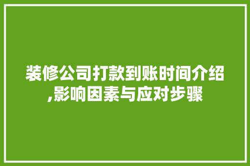 装修公司打款到账时间介绍,影响因素与应对步骤 装修公司打款到账时间介绍,影响因素与应对步骤 MI家公司推荐