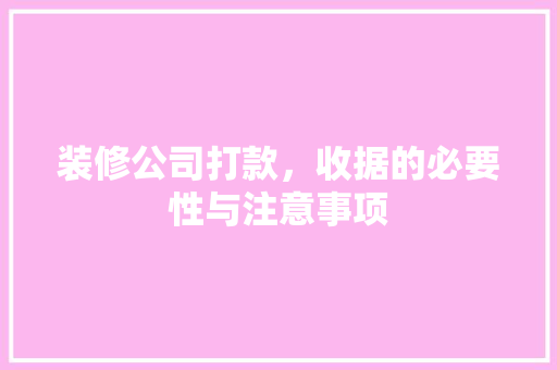 装修公司打款，收据的必要性与注意事项 装修公司打款，收据的必要性与注意事项 MI家设计指南